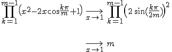 \array{ccl$ \Bigprod_{k=1}^{m-1}\(x^2-2x\cos\frac {k\pi}{m}+1\) & \relstack{\longrightarrow}{x \to 1} & \Bigprod_{k=1}^{m-1}\(2\,\sin(\frac {k\pi}{2m})\)^2 \vspace{80}\\ & \relstack{\longrightarrow}{x \to 1} & m}